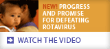 New! Progress and Promise for Defeating Rotavirus
